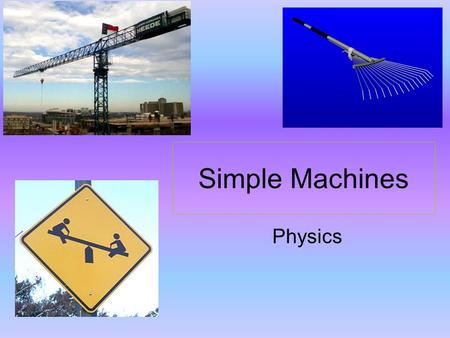 Simple Machines Physics. What are some simple machines? Lever Incline Plane Pulley.