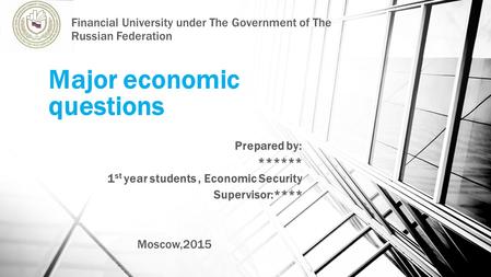 Major economic questions Prepared by: ****** 1 st year students, Economic Security Supervisor:**** Moscow,2015 Financial University under The Government.