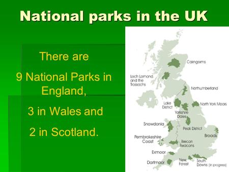 National parks in the UK There are 9 National Parks in England, 3 in Wales and 2 in Scotland.