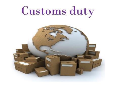 Customs duty. Customs duty is an indirect tax levied by the state with goods which passed through the national customs border. In essence, the duties.