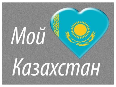 МОЙ КАЗАХСТАН Казахстан – это имя страны, Казахстан – это имя весны, Казахстан – это имя свободы, Казахстан – это солнечный свет, Казахстан – это крылья.