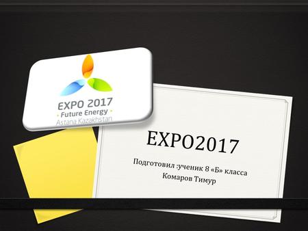 EXPO2017 Подготовил :ученик 8 «Б» класса Комаров Тимур.
