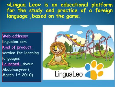 «Lingua Leo» is an educational platform for the study and practice of a foreign language,based on the game. Web address: lingualeo.com Kind of product: