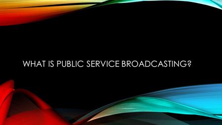 WHAT IS PUBLIC SERVICE BROADCASTING?. Public Service Broadcasting (PSB)is broadcasting made, financed and controlled by the public, for the public. It.