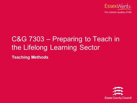 Teaching Methods C&G 7303 – Preparing to Teach in the Lifelong Learning Sector.