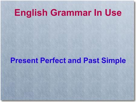 English Grammar In Use Present Perfect and Past Simple.