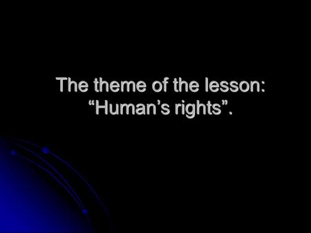 The theme of the lesson: Humans rights.. Listen, repeat and translate into Russian. Private – privacy Private – privacyprivacy Suffer – suffering Suffer.