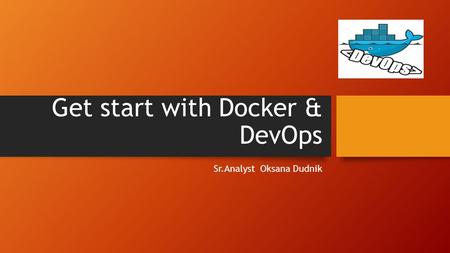 Get start with Docker & DevOps Sr.Analyst Oksana Dudnik.