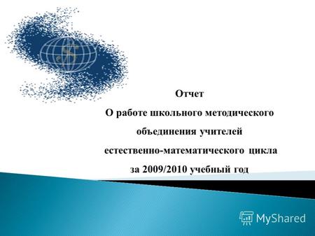 Отчет О работе школьного методического объединения учителей естественно-математического цикла за 2009/2010 учебный год.