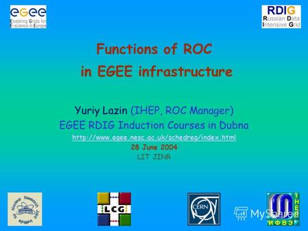 Functions of ROC in EGEE infrastructure Yuriy Lazin (IHEP, ROC Manager) EGEE RDIG Induction Courses in Dubna