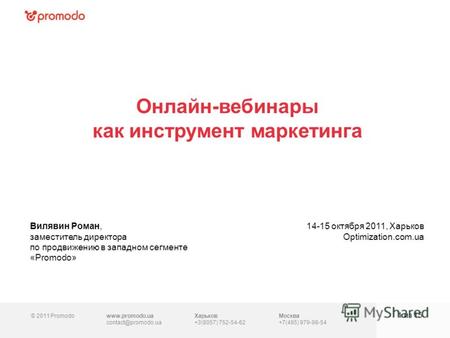 © 2011 Promodowww.promodo.ua contact@promodo.ua Москва +7(495) 979-98-54 Онлайн-вебинары как инструмент маркетинга 1 из 15 Вилявин Роман, заместитель директора.