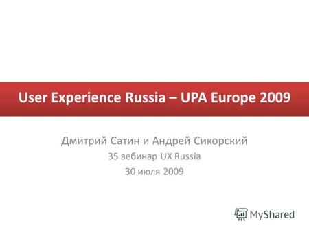 User Experience Russia – UPA Europe 2009 Дмитрий Сатин и Андрей Сикорский 35 вебинар UX Russia 30 июля 2009.