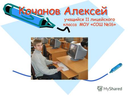 Кочанов Алексей учащийся 11 лицейского класса МОУ «СОШ 16»