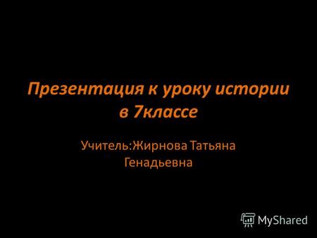 Презентация к уроку истории в 7классе Учитель:Жирнова Татьяна Генадьевна.