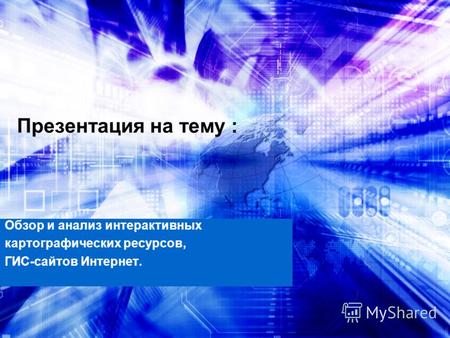 Презентация на тему : Обзор и анализ интерактивных картографических ресурсов, ГИС-сайтов Интернет.