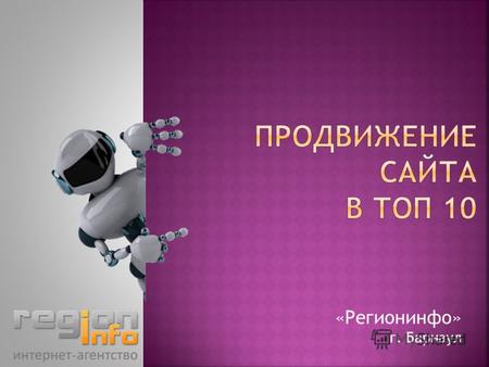 «Регионинфо» г. Барнаул. Продвижение сайта – комплекс мероприятий целью которых является увеличение посещаемости сайта, за счет его выхода на первые позиции.