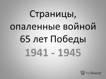Страницы, опаленные войной 65 лет Победы 1941 - 1945.