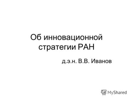 Об инновационной стратегии РАН д.э.н. В.В. Иванов.