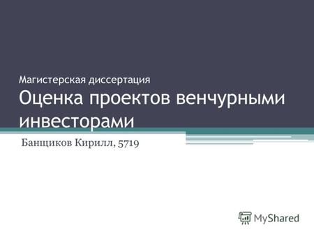 Магистерская диссертация Оценка проектов венчурными инвесторами Банщиков Кирилл, 5719.