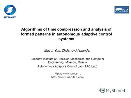 1 Algorithms of time compression and analysis of formed patterns in autonomous adaptive control systems Mazur Yuri, Zhdanov Alexander Lebedev Institute.