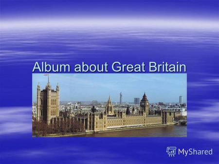 Album about Great Britain. This is the flag of Great Britain. This is the flag of Great Britain. The British people call it The Union Jack. The British.