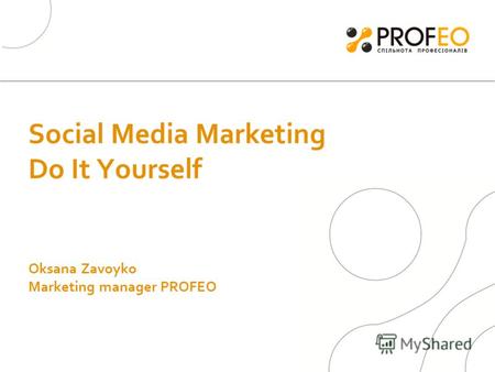 Social Media Marketing Do It Yourself Oksana Zavoyko Marketing manager PROFEO.