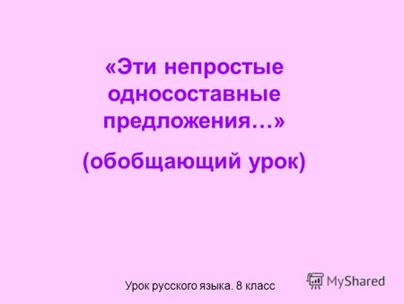 «Эти непростые односоставные предложения…» (обобщающий урок) Урок русского языка. 8 класс.