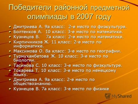 Победители районной предметной олимпиады в 2007 году Дмитриева А. 9а класс: 2-е место по физкультуре. Болтенков А. 10 класс: 3-е место по математике. Кузнецов.