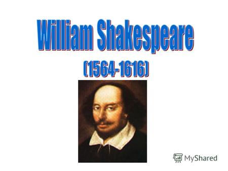 WilliamShakespeare William Shakespeare was one of the greatest and famous writers. He was born in 1564 Stratford-on-Avon. It was a small English town.