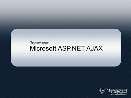 Применение Microsoft ASP.NET AJAX Андрей Скляревский.NET Developer andrew@oridea.org.