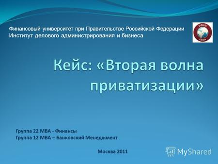 Группа 22 MBA - Финансы Группа 12 МВА – Банковский Менеджмент Москва 2011 Финансовый университет при Правительстве Российской Федерации Институт делового.