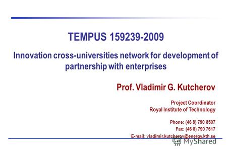 TEMPUS 159239-2009 Innovation cross-universities network for development of partnership with enterprises Prof. Vladimir G. Kutcherov Project Coordinator.