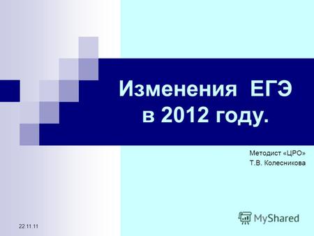 22.11.11 Изменения ЕГЭ в 2012 году. Методист «ЦРО» Т.В. Колесникова.