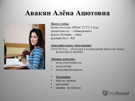 Авакян Алёна Ашотовна Место учебы: Бизнес-колледж ИРБиС СГТУ, 2 курс «Менеджмент» специальность – «Менеджмент» форма обучения – очная средний балл – 5,0.