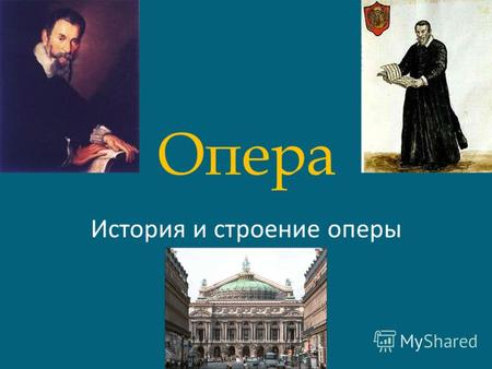 Опера История и строение оперы. Первое место среди музыкально- драматических жанров занимает опера. Опера (от итальянского – «сочинение») - вид театрального.