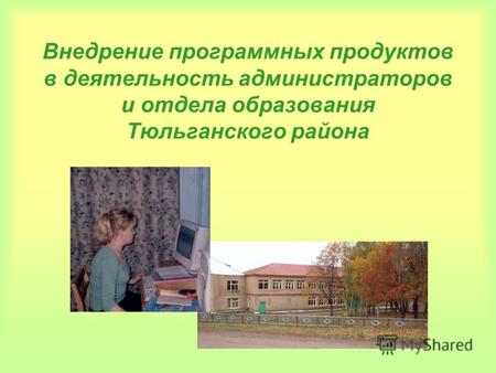 Внедрение программных продуктов в деятельность администраторов и отдела образования Тюльганского района.