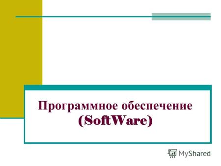 Программное обеспечение (SoftWare). Программное обеспечение (ПО) Совокупность программ, хранящихся на устройствах долговременной памяти компьютера.
