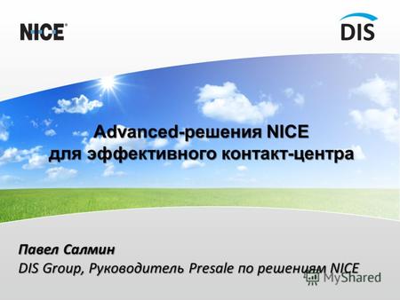 Advanced-решения NICE для эффективного контакт-центра Павел Салмин DIS Group, Руководитель Presale по решениям NICE.