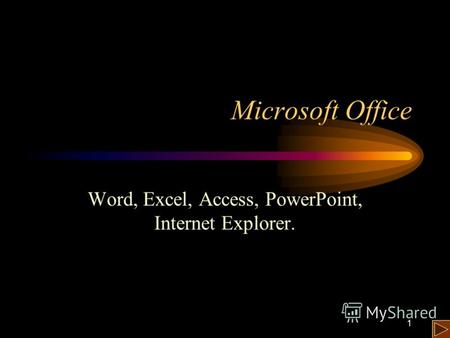 1 Microsoft Office Word, Excel, Access, PowerPoint, Internet Explorer.