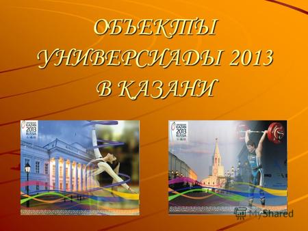 ОБЪЕКТЫ УНИВЕРСИАДЫ 2013 В КАЗАНИ. Миссия казанской Универсиады состоит в том, чтобы собрать молодых спортсменов со всего мира в городе с уникальным многонациональным.