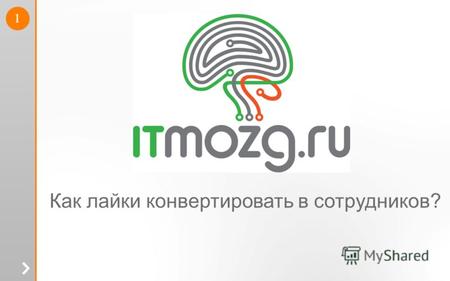 Как лайки конвертировать в сотрудников? 1. 2 О нас ITmozg.ru - Единственный в России специализированный сайт по поиску IT персонала Более 300 000 уникальных.