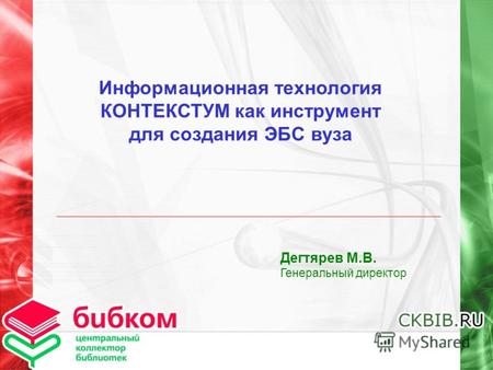 Информационная технология КОНТЕКСТУМ как инструмент для создания ЭБС вуза Дегтярев М.В. Генеральный директор.