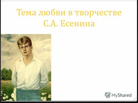 Тема любви в творчестве С.А. Есенина. Я выбрала эту тему, потому что мне нравятся стихи Есенина, особенно его песни. Они мелодичные, задумчивые.
