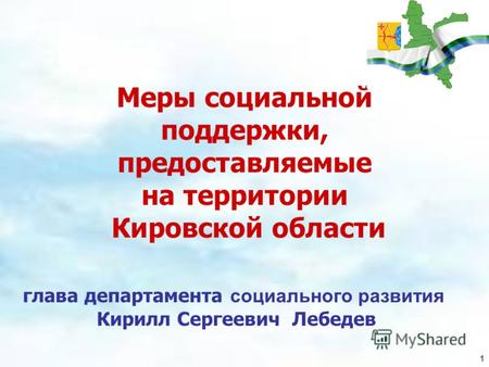 1 Меры социальной поддержки, предоставляемые на территории Кировской области глава департамента социального развития Кирилл Сергеевич Лебедев.