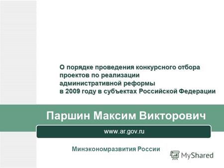 Www.ar.gov.ru О порядке проведения конкурсного отбора проектов по реализации административной реформы в 2009 году в субъектах Российской Федерации Минэкономразвития.