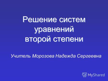 Решение систем уравнений второй степени Учитель Морозова Надежда Сергеевна.
