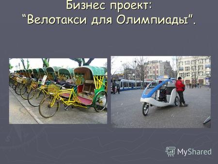 Бизнес проект:Велотакси для Олимпиады.. Велорикша Велорикша (в новейшее время и в Западных странах чаще велотакси) - вид общественного транспорта: перевозка.