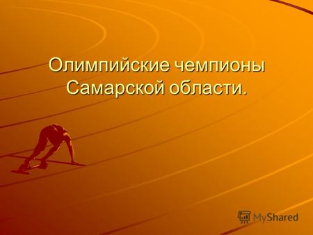 Олимпийские чемпионы Самарской области.. Люди представлявшие Самарскую область на летних олимпийских играх в Афинах. В число счастливчиков вошли: В.