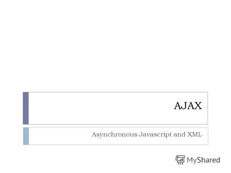 AJAX Asynchronous Javascript and XML. Для чего нужен AJAX Недостаточная функциональность HTTP и HTML Не интерактивен Нет частичных обновлений Альтернативы.