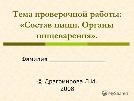 Тема проверочной работы: «Состав пищи. Органы пищеварения». Фамилия ________________ © Драгомирова Л.И. 2008.